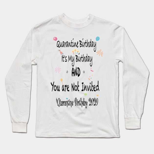 Quarantine Birthday, it's my Birthday and you are not invited, quarantine birthday 2020 Long Sleeve T-Shirt by Sindibad_Shop